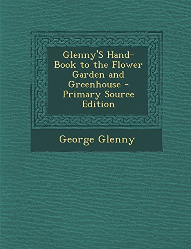 9781293534083: Glenny's Hand-Book to the Flower Garden and Greenhouse - Primary Source Edition