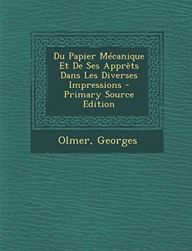 9781293549902: Du Papier Mecanique Et de Ses Apprets Dans Les Diverses Impressions - Primary Source Edition