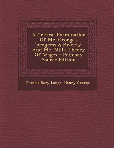 9781293550021: A Critical Examination of Mr. George's 'Progress & Poverty' and Mr. Mill's Theory of Wages - Primary Source Edition
