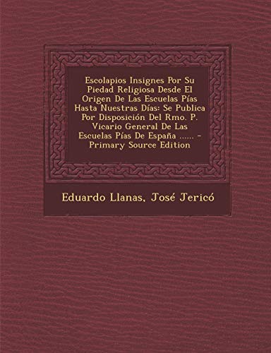 9781293574393: Escolapios Insignes Por Su Piedad Religiosa Desde El Origen De Las Escuelas Pas Hasta Nuestras Das: Se Publica Por Disposicin Del Rmo. P. Vicario General De Las Escuelas Pas De Espaa ......