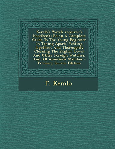 9781293576212: Kemlo's Watch-repairer's Handbook: Being A Complete Guide To The Young Beginner In Taking Apart, Putting Together, And Thoroughly Cleaning The English ... Foreign Watches, And All American Watches