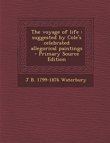 9781293584248: The Voyage of Life: Suggested by Cole's Celebrated Allegorical Paintings - Primary Source Edition