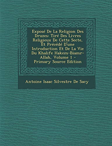 9781293602096: Expos de la Religion Des Druzes: Tir Des Livres Religieux de Cette Secte, Et Pr c d d'Une Introduction Et de la Vie Du Khalife Hakem-Biamr-Allah, Volume 1