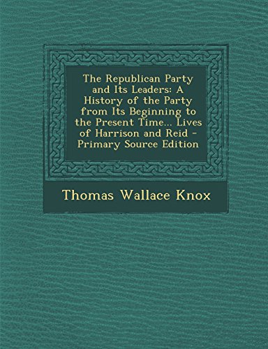 9781293603512: The Republican Party and Its Leaders: A History of the Party from Its Beginning to the Present Time... Lives of Harrison and Reid