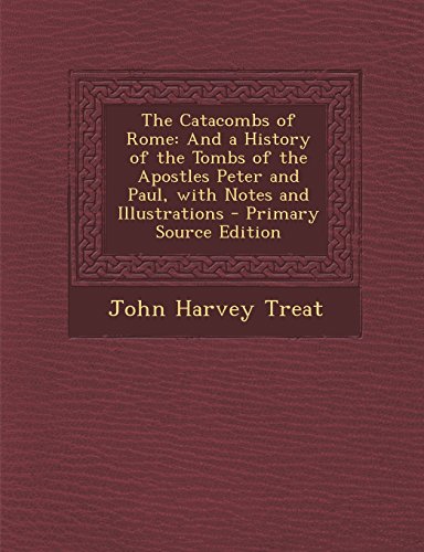 9781293614266: The Catacombs of Rome: And a History of the Tombs of the Apostles Peter and Paul, with Notes and Illustrations - Primary Source Edition