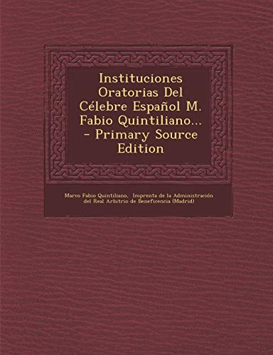 9781293619162: Instituciones Oratorias del Celebre Espanol M. Fabio Quintiliano... - Primary Source Edition