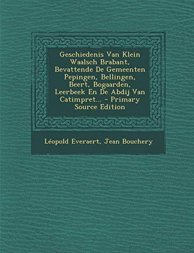 9781293619391: Geschiedenis Van Klein Waalsch Brabant, Bevattende De Gemeenten Pepingen, Bellingen, Beert, Bogaarden, Leerbeek En De Abdij Van Catimpret... (Dutch Edition)