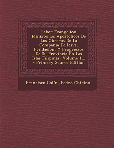 9781293620557: Labor Evangelica: Ministerios Apostolicos De Los Obreros De La Compaia De Iesvs, Fvndacion, Y Progressos De Su Provincia En Las Islas Filipinas, Volume 1...