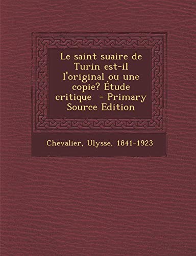 9781293627907: Le Saint Suaire de Turin Est-Il L'Original Ou Une Copie? Etude Critique - Primary Source Edition (French Edition)