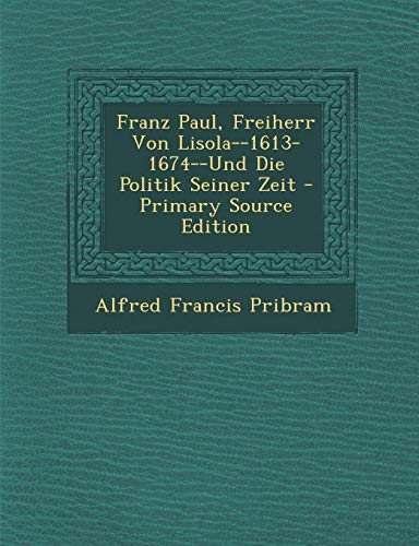 9781293629024: Franz Paul, Freiherr Von Lisola--1613-1674--Und Die Politik Seiner Zeit - Primary Source Edition