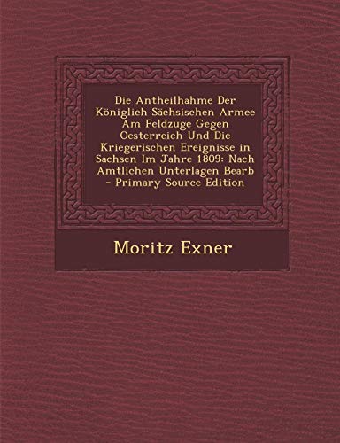 9781293629086: Die Antheilhahme Der Koniglich Sachsischen Armee Am Feldzuge Gegen Oesterreich Und Die Kriegerischen Ereignisse in Sachsen Im Jahre 1809: Nach Amtlich