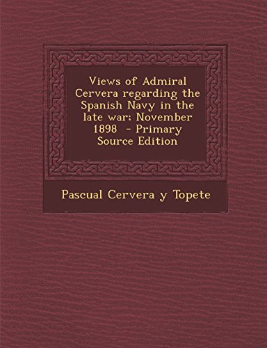 9781293637210: Views of Admiral Cervera regarding the Spanish Navy in the late war; November 1898