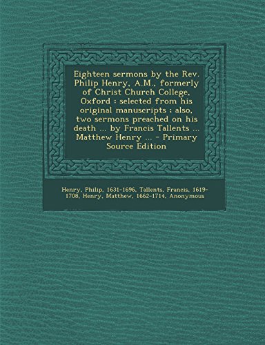 9781293647141: Eighteen sermons by the Rev. Philip Henry, A.M., formerly of Christ Church College, Oxford: selected from his original manuscripts ; also, two sermons ... ... by Francis Tallents ... Matthew Henry ...