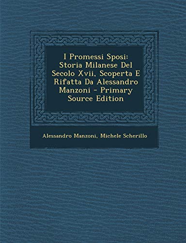 9781293650196: I Promessi Sposi: Storia Milanese del Secolo XVII, Scoperta E Rifatta Da Alessandro Manzoni - Primary Source Edition