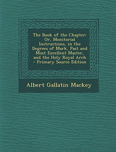 9781293651773: The Book of the Chapter: Or, Monitorial Instructions, in the Degrees of Mark, Past and Most Excellent Master, and the Holy Royal Arch