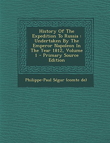 9781293661475: History of the Expedition to Russia: Undertaken by the Emperor Napoleon in the Year 1812, Volume 1 - Primary Source Edition