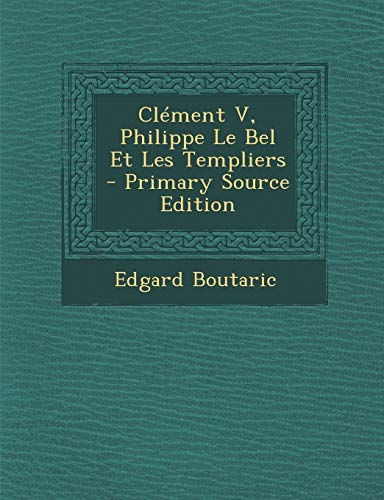 9781293665879: Clement V, Philippe Le Bel Et Les Templiers - Primary Source Edition