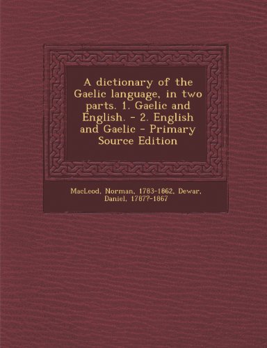 9781293672013: A Dictionary of the Gaelic Language, in Two Parts. 1. Gaelic and English. - 2. English and Gaelic - Primary Source Edition