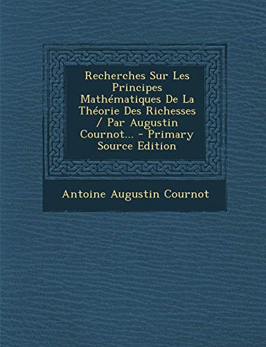 9781293675984: Recherches Sur Les Principes Mathmatiques De La Thorie Des Richesses / Par Augustin Cournot... (French Edition)