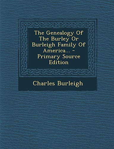 9781293677391: The Genealogy of the Burley or Burleigh Family of America... - Primary Source Edition