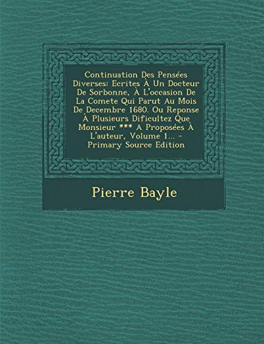 9781293679289: Continuation Des Penses Diverses: Ecrites  Un Docteur De Sorbonne,  L'occasion De La Comete Qui Parut Au Mois De Decembre 1680. Ou Reponse  ... *** A Proposes  L'auteur, Volume 1...