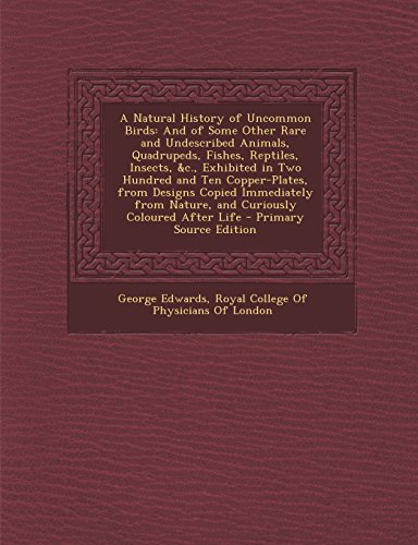 9781293693148: A Natural History of Uncommon Birds: And of Some Other Rare and Undescribed Animals, Quadrupeds, Fishes, Reptiles, Insects, &c., Exhibited in Two ... Nature, and Curiously Coloured After Life