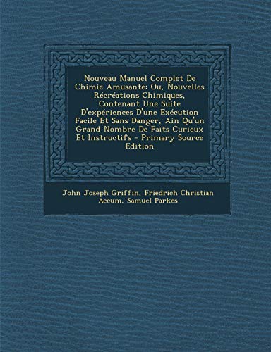 9781293705483: Nouveau Manuel Complet de Chimie Amusante: Ou, Nouvelles Recreations Chimiques, Contenant Une Suite D'Experiences D'Une Execution Facile Et Sans ... Grand Nombre de Faits Curieux Et Instructifs