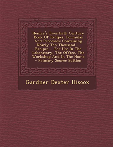 9781293708118: Henley's Twentieth Century Book Of Recipes, Formulas And Processes: Containing Nearly Ten Thousand ... Recipes ... For Use In The Laboratory, The Office, The Workshop And In The Home