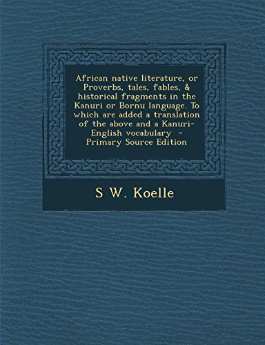 9781293710340: African native literature, or Proverbs, tales, fables, & historical fragments in the Kanuri or Bornu language. To which are added a translation of the above and a Kanuri-English vocabulary