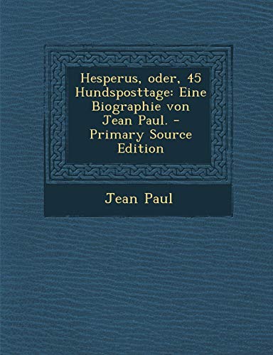 9781293716427: Hesperus, Oder, 45 Hundsposttage: Eine Biographie Von Jean Paul. - Primary Source Edition