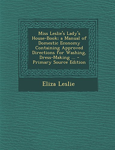 9781293719411: Miss Leslie's Lady's House-Book; a Manual of Domestic Economy Containing Approved Directions for Washing, Dress-Making ...