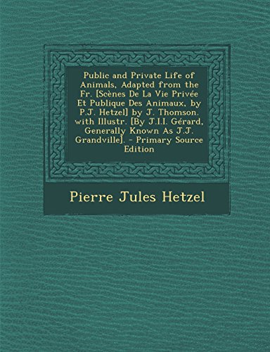 9781293720752: Public and Private Life of Animals, Adapted from the Fr. [Scnes De La Vie Prive Et Publique Des Animaux, by P.J. Hetzel] by J. Thomson. with ... Known As J.J. Grandville]. (French Edition)