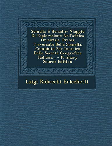 9781293730614: Somalia E Benadir: Viaggio Di Esplorazione Nell'africa Orientale. Prima Traversata Della Somalia, Compiuta Per Incarico Della Societ Geografica Italiana...