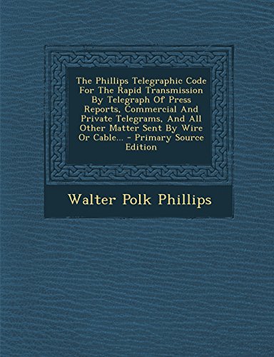 9781293731079: The Phillips Telegraphic Code for the Rapid Transmission by Telegraph of Press Reports, Commercial and Private Telegrams, and All Other Matter Sent by Wire or Cable...