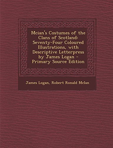 9781293732571: Mcian's Costumes of the Clans of Scotland: Seventy-Four Coloured Illustrations, with Descriptive Letterpress by James Logan