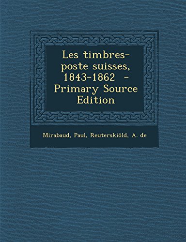 9781293744789: Les Timbres-Poste Suisses, 1843-1862 - Primary Source Edition