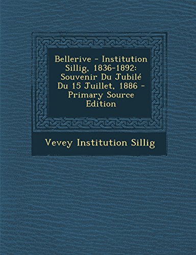 9781293746721: Bellerive - Institution Sillig, 1836-1892: Souvenir Du Jubile Du 15 Juillet, 1886 - Primary Source Edition
