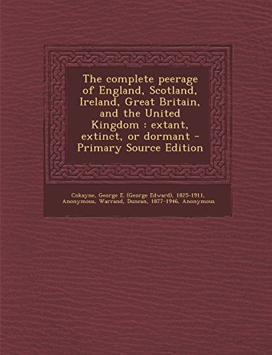 9781293747889: The Complete Peerage of England, Scotland, Ireland, Great Britain, and the United Kingdom: Extant, Extinct, or Dormant - Primary Source Edition