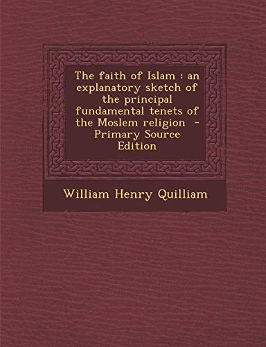 9781293751237: The faith of Islam: an explanatory sketch of the principal fundamental tenets of the Moslem religion