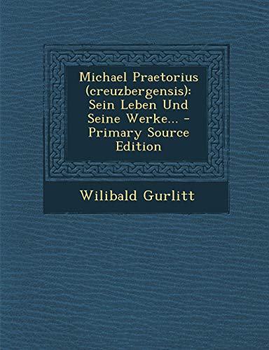 9781293758595: Michael Praetorius (Creuzbergensis): Sein Leben Und Seine Werke... - Primary Source Edition
