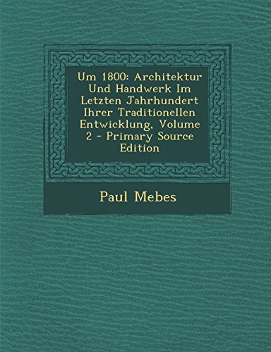 9781293758816: Um 1800: Architektur Und Handwerk Im Letzten Jahrhundert Ihrer Traditionellen Entwicklung, Volume 2 - Primary Source Edition