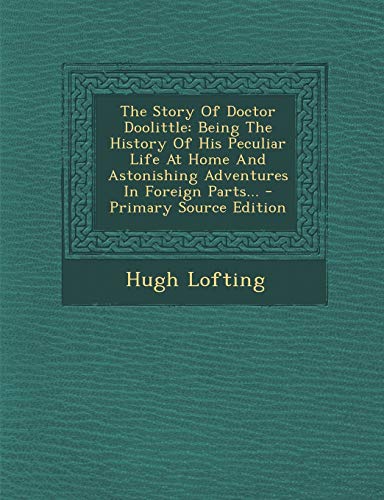 9781293760475: The Story Of Doctor Doolittle: Being The History Of His Peculiar Life At Home And Astonishing Adventures In Foreign Parts...