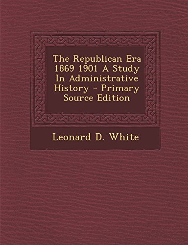 9781293776797: The Republican Era 1869 1901 A Study In Administrative History