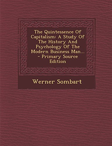 9781293779194: The Quintessence Of Capitalism: A Study Of The History And Psychology Of The Modern Business Man...