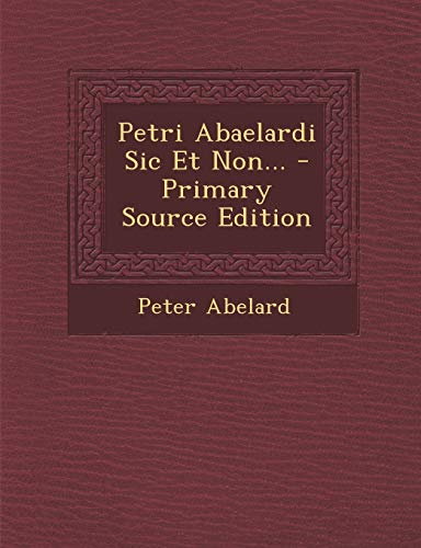 9781293779392: Petri Abaelardi Sic Et Non... - Primary Source Edition
