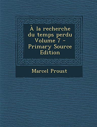 9781293780336: a la Recherche Du Temps Perdu Volume 7 - Primary Source Edition