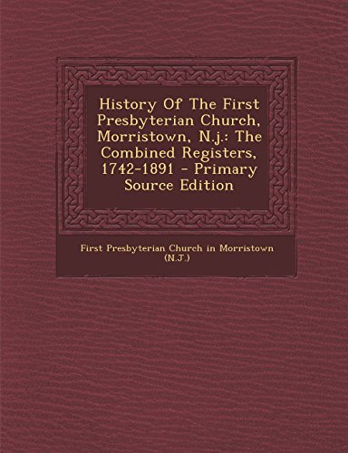 9781293794722: History Of The First Presbyterian Church, Morristown, N.j.: The Combined Registers, 1742-1891