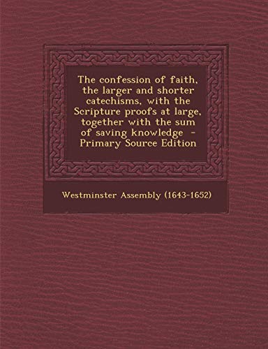 9781293795385: The confession of faith, the larger and shorter catechisms, with the Scripture proofs at large, together with the sum of saving knowledge