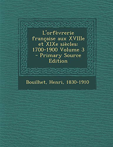 Stock image for LOrfevrerie Francaise Aux Xviiie Et Xixe Siecles: 1700-1900 Volume 3 - Primary Source Edition for sale by Reuseabook
