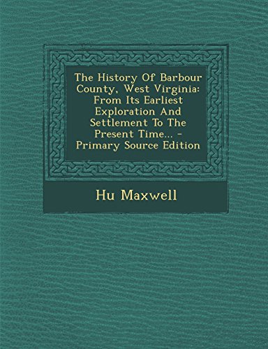 9781293803738: The History of Barbour County, West Virginia: From Its Earliest Exploration and Settlement to the Present Time... - Primary Source Edition